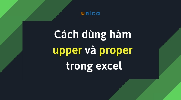 Hướng dẫn chi tiết nhất cách dùng hàm UPPER và PROPER trong Excel